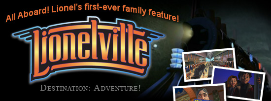 All Aboard! Lionel's first-ever family feature! LIONELVILLE Destination: Adventure!